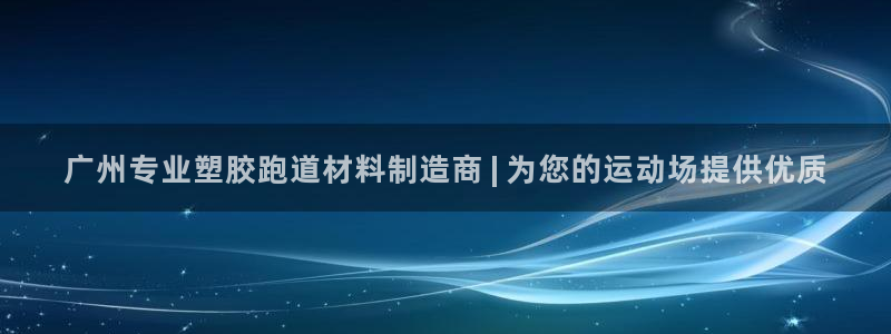 z6com尊龙：广州专业塑胶跑道材料制造商 | 为您的运动场提供优质
