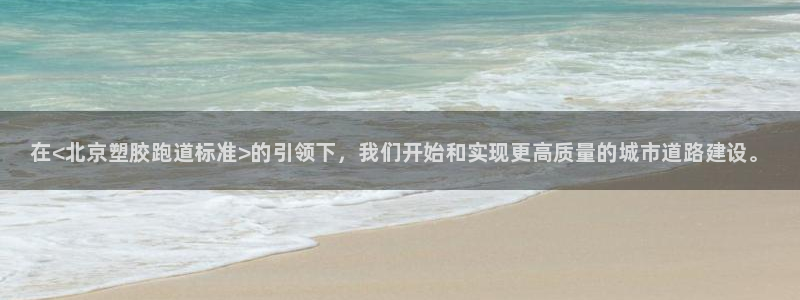 尊龙新版手机app下载:在<北京塑胶跑道标准>的引领下,我们